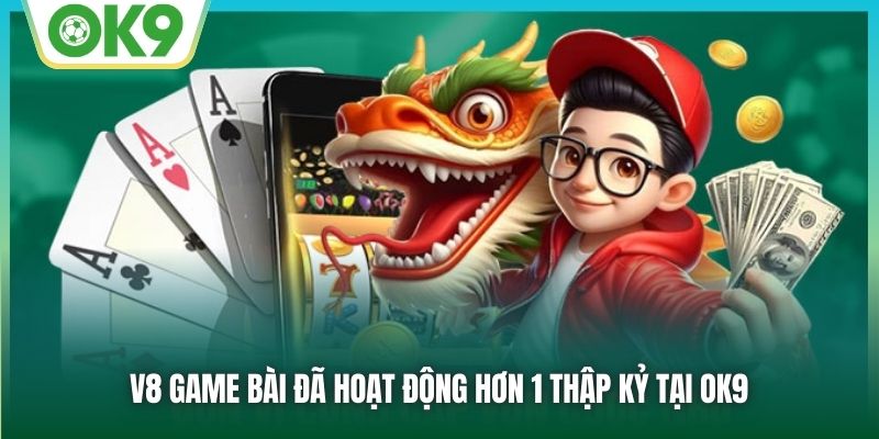 V8 Game Bài đã hoạt động hơn 1 thập kỷ tại OK9